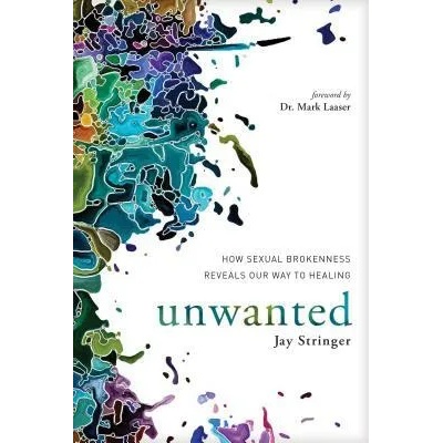 Unwanted: How Sexual Brokenness Reveals Our Way to Healing | Jay Stringer