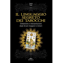 linguaggio segreto dei tarocchi. Simbolismo e interpretazione degli arcani maggiori e minori