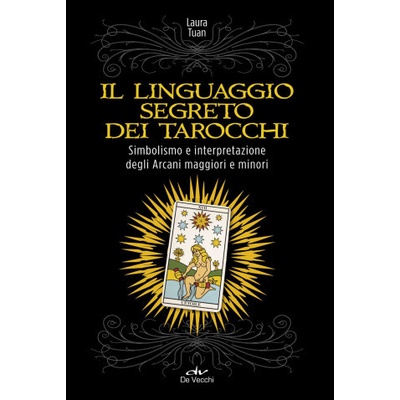 linguaggio segreto dei tarocchi. Simbolismo e interpretazione degli arcani maggiori e minori