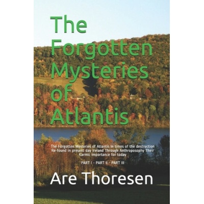 The Forgotten Mysteries of Atlantis: The Forgotten Mysteries of Atlantis in Times of the Destruction Re-Found in Present Day Ireland Through Anthropos