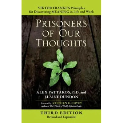 Prisoners of Our Thoughts: Viktor Frankl's Principles for Discovering Meaning in Life and Work | Pattakos, Alex, Ph. D. , Elaine Dundon