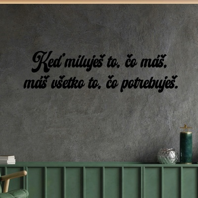 Drevený nápis na stenu - Keď miluješ to, čo máš,