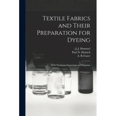 Textile Fabrics and Their Preparation for Dyeing: With Numerous Engravings and Diagrams | J. J. (John James) -1902 Hummel, Paul N. (Paul Nooncree) 185 Hasluck, A. R. Foster