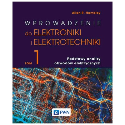 Wprowadzenie do elektroniki i elektrotechniki. Tom 1. Podstawy analizy obwodów elektrycznych