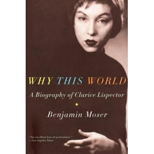 Why This World: A Biography of Clarice Lispector | Benjamin Moser (ISBN: 9780199895823)