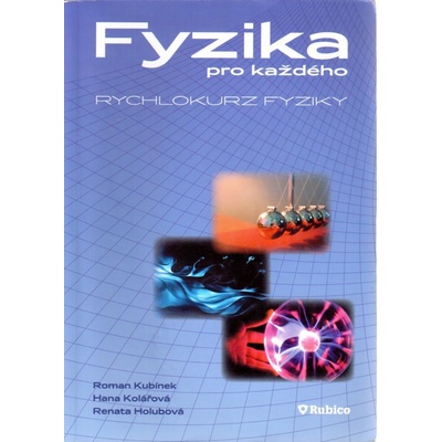 Fyzika pro každého - rychlokurz fyziky - Kubínek R., Kolářová H., Holubová R.