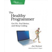 The Healthy Programmer: Get Fit, Feel Better, and Keep Coding - (Kutner Joe)