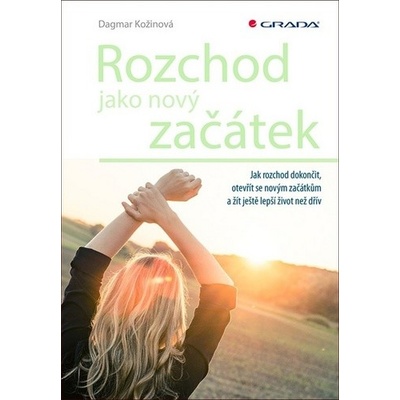 Rozchod jako nový začátek - Jak rozchod dokončit, otevřít se novým začátkům a žít ještě lepší život než dřív - Kožinová Dagmar