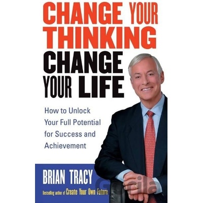 Change Your Thinking, Change Your Life Tracy Brian