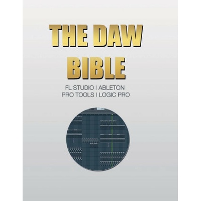 The DAW Bible (Fl Studio, Ableton, Pro Tools, Logic Pro)
