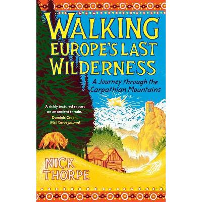 Walking Europe's Last Wilderness - Nick Thorpe