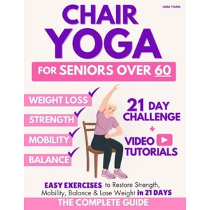 The Complete Guide to Chair Yoga for Seniors Over 60 | Linda Young (ISBN: 9781998855049)