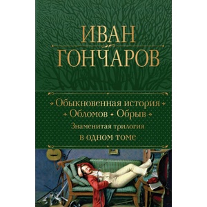 Обыкновенная история. Обломов. Обрыв. Знаменитая трилогия в одном томе | Иван Гончаров (ISBN: 9785041811914)