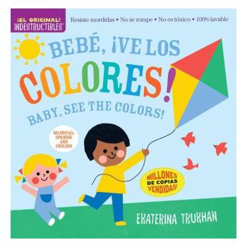 Indestructibles: Bebé, ? Ve Los Colores! / Baby, See the Colors! : Chew Proof - Rip Proof - Nontoxic - 100% Washable (Book for Babies, Newborn Books, Sa