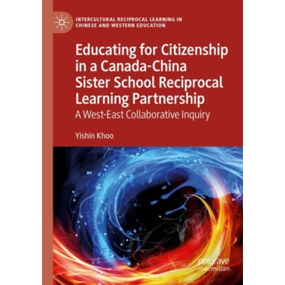 Educating for Citizenship in a Canada-China Sister School Reciprocal Learning Partnership - Khoo, Yishin