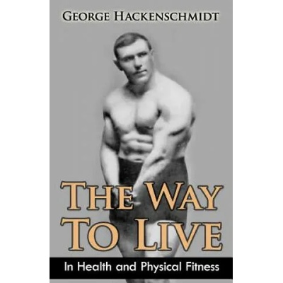 The Way To Live: In Health and Physical Fitness (Original Version, Restored) | George Hackenschmidt