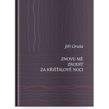 Znovu mě zrodit za křišťálové noci - Jiří Gruša