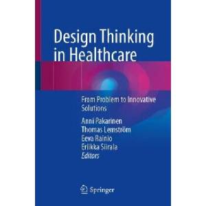 Design Thinking in Healthcare | Anni Pakarinen, Thomas Lemström, Eeva Rainio, Eriikka Siirala (2023)
