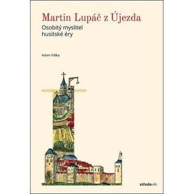 Martin Lupáč z Újezda Osobitý myslitel husitské éry - Adam Pálka