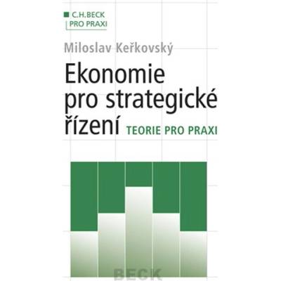 Ekonomie pro strategické řízení - teorie pro praxi - Keřkovs...
