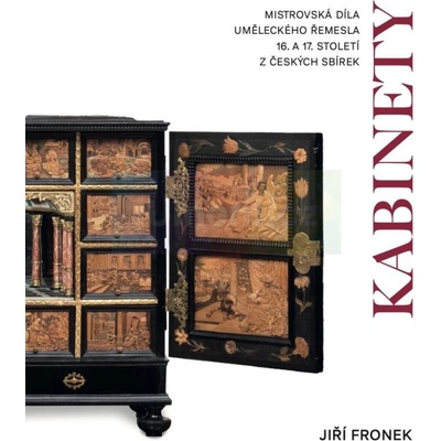 Kabinety. Mistrovská díla uměleckého řemesla 16. a 17. století z českých sbírek | Jiří Fronek