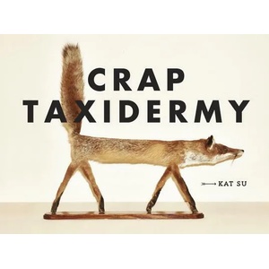 Crap Taxidermy | Kat Su (ISBN: 9781607748205)