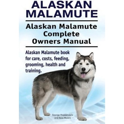 Alaskan Malamute. Alaskan Malamute Complete Owners Manual. Alaskan Malamute book for care, costs, feeding, grooming, health and training.