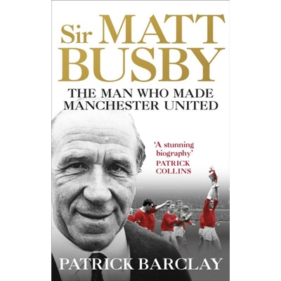 Sir Matt Busby - Patrick Barclay