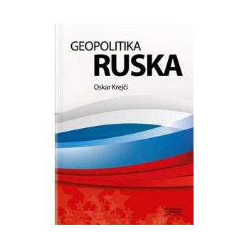 Geopolitika Ruska - 115 tabulek, 28 map, 24 grafů - Oskar Krejčí