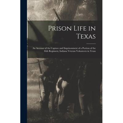 Prison Life in Texas: an Account of the Capture and Imprisonment of a Portion of the 46th Regiment, Indiana Veteran Volunteers in Texas" - ""