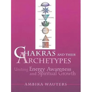 Chakras & Their Archetypes: Uniting Energy Awareness with Spiritual Growth (ISBN: 9780895948915)