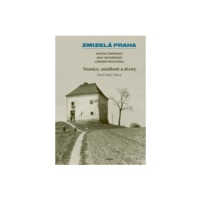 Zmizelá Praha – Vesnice, usedlosti a dvory / Pravý břeh Vltavy