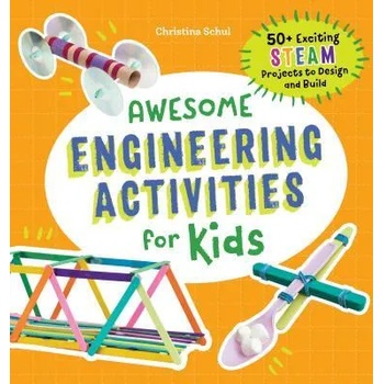 Awesome Engineering Activities for Kids: 50+ Exciting Steam Projects to Design and Build