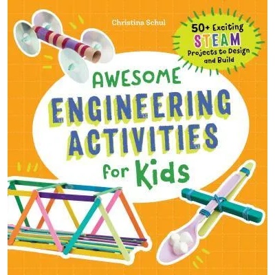 Awesome Engineering Activities for Kids: 50+ Exciting Steam Projects to Design and Build