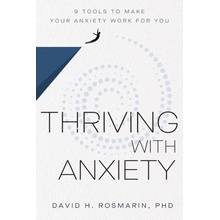 Thriving with Anxiety: 9 Tools to Make Your Anxiety Work for You Rosmarin David H.