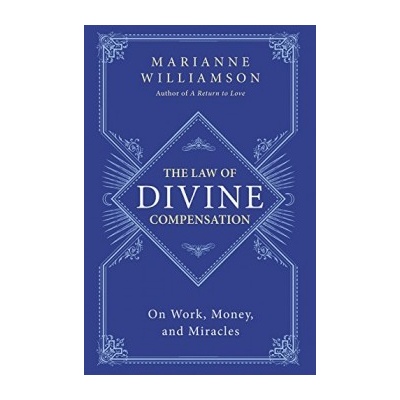 The Law of Divine Compensation: On Work, Mone... - Marianne Williamson