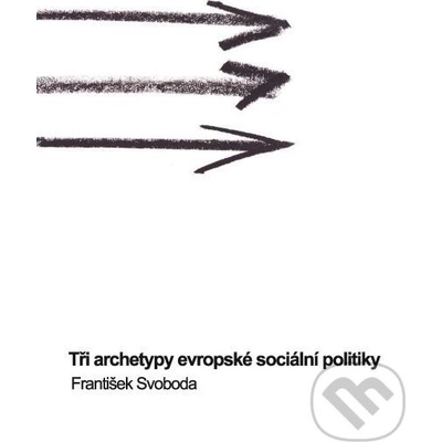 Tři archetypy evropské sociální politiky - František Svoboda