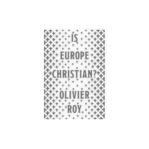 Is Europe Christian? | ROY OLIVIER (ISBN: 9781787381902)