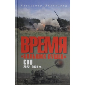 Время "больших пушек". СВО. 2022-2023 гг. (12+) | Александр Широкорад (ISBN: 9785448446474)