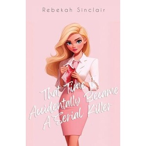 That Time I Accidentally Became A Serial Killer | Rebekah Sinclair (ISBN: 9781967554041)