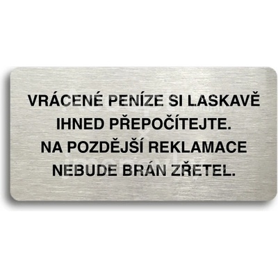 ACCEPT Piktogram VRÁCENE PENÍZE SI LASKAVĚ PŘEPOČÍTEJTE NA POZDĚJŠÍ REKLAMACE NEBUDE BRÁN ZŘETEL - stříbrná tabulka - černý tisk bez rámečku