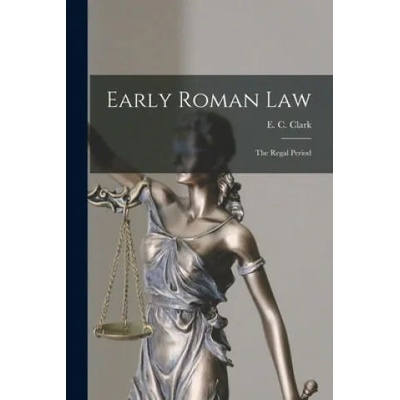 Early Roman Law: the Regal Period | E. C. (Edwin Charles) 1835-1917 Clark