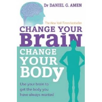 Change Your Brain, Change Your Body | Daniel G. Amen