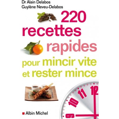 220 recettes pour mincir vite et rester mince - Alain Delabos