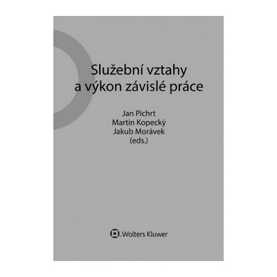 Služební vztahy a výkon závislé práce - Doc. JUDr. Martin Kopecký CSc., JUDr. Jakub Morávek, doc. JUDr. Jan Pichrt Ph.D.