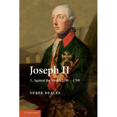 Joseph II: Volume 2, Against the World, 1780-1790 | Derek Beales