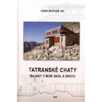 Tatranské chaty - Majáky v mori skál a snehu - Ivan Bohuš ml.