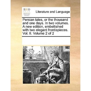 Persian Tales, or the Thousand and One Days. in Two Volumes. a New Edition, Embellished with Two Elegant Frontispieces. Vol. II. Volume 2 of 2 (ISBN: 9781170300022)