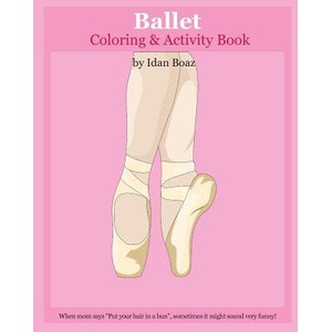 Ballet: Coloring & Activity Book: Ballet is one of Idan's interests. He has authored various of Books which giving to children | Idan Boaz (ISBN: 9781535282598)
