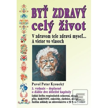 Byť zdravý celý život - 3.vydanie - Pavol Peter Kysucký